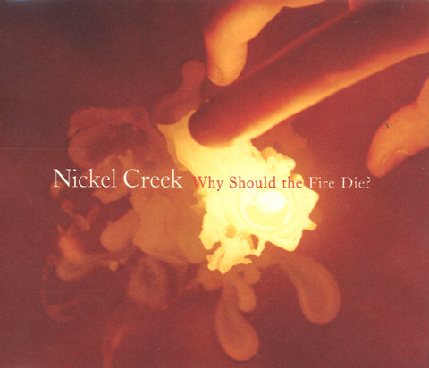 Nickel Creek Why Should The Fire Die